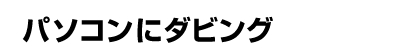 パソコンにダビング