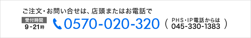 ご注文・お問い合せは店頭またはTEL：0570-020-320（PHS・IP電話からは045-330-1383）